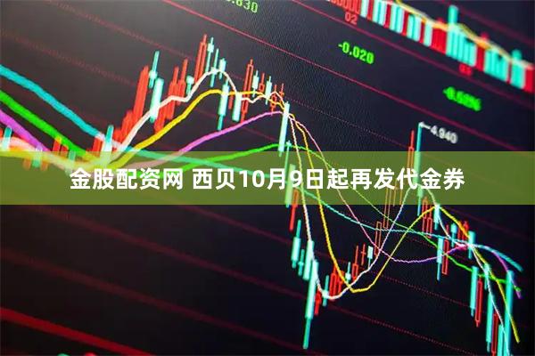 金股配资网 西贝10月9日起再发代金券