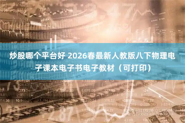 炒股哪个平台好 2026春最新人教版八下物理电子课本电子书电子教材（可打印）
