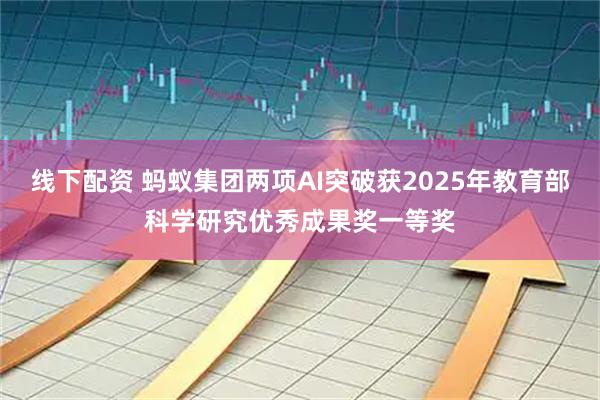 线下配资 蚂蚁集团两项AI突破获2025年教育部科学研究优秀成果奖一等奖